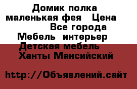 Домик полка -маленькая фея › Цена ­ 2 700 - Все города Мебель, интерьер » Детская мебель   . Ханты-Мансийский